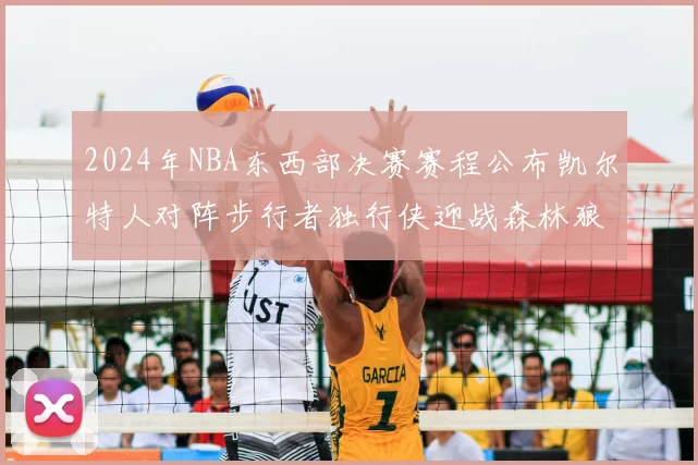 2024年NBA东西部决赛赛程公布凯尔特人对阵步行者独行侠迎战森林狼