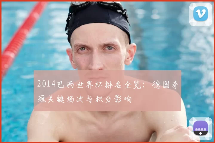 2014巴西世界杯排名全览：德国夺冠关键场次与积分影响