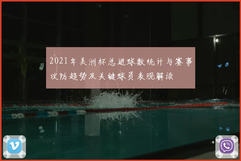 2021年美洲杯总进球数统计与赛事攻防趋势及关键球员表现解读