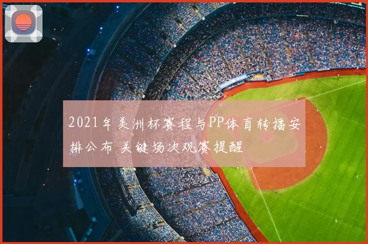 2021年美洲杯赛程与PP体育转播安排公布 关键场次观赛提醒