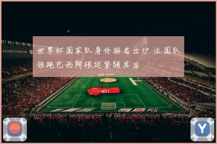 世界杯国家队身价排名出炉 法国队领跑巴西阿根廷紧随其后