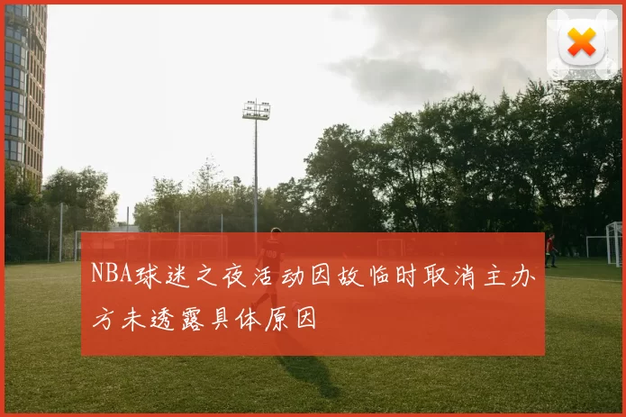 NBA球迷之夜活动因故临时取消主办方未透露具体原因