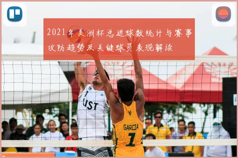 2021年美洲杯总进球数统计与赛事攻防趋势及关键球员表现解读