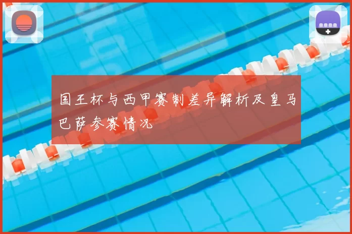 国王杯与西甲赛制差异解析及皇马巴萨参赛情况