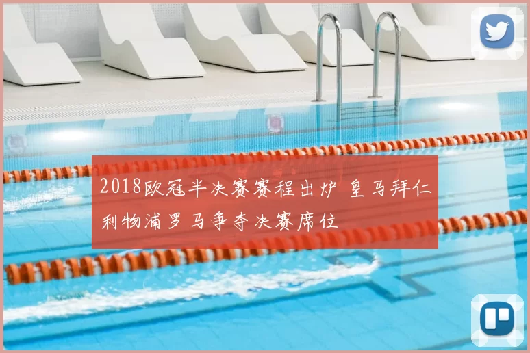 2018欧冠半决赛赛程出炉 皇马拜仁利物浦罗马争夺决赛席位