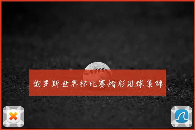 俄罗斯世界杯比赛精彩进球集锦