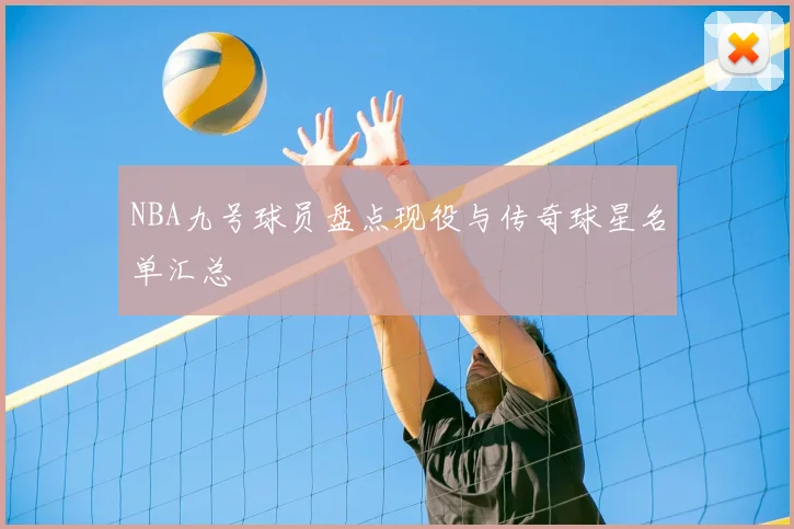 NBA九号球员盘点现役与传奇球星名单汇总
