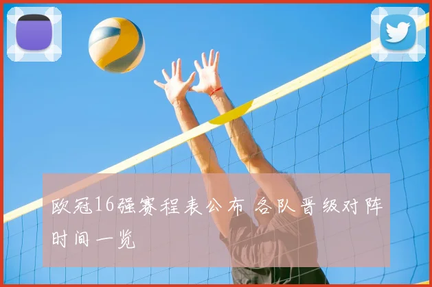 欧冠16强赛程表公布 各队晋级对阵时间一览